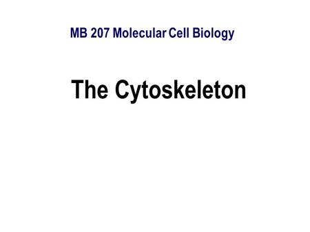 MB 207 Molecular Cell Biology The Cytoskeleton. The eukaryotic cytoskeleton  The cytoskeleton is a cellular scaffolding or skeleton contained, as.