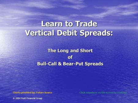 Learn to Trade Vertical Debit Spreads: The Long and Short of Bull-Call & Bear-Put Spreads Charts provided by: Future SourceClick anywhere on the screen.