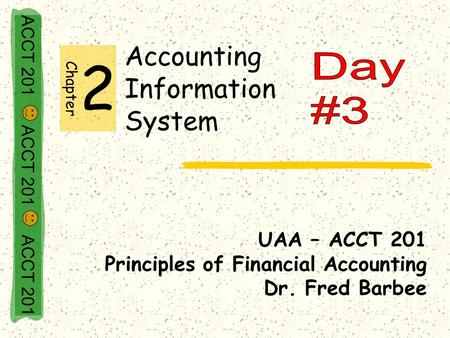 ACCT 201 ACCT 201 ACCT 201 Accounting Information System UAA – ACCT 201 Principles of Financial Accounting Dr. Fred Barbee Chapter 2.