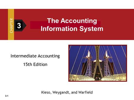 3-1 Intermediate Accounting 15th Edition 3 The Accounting Information System Kieso, Weygandt, and Warfield.