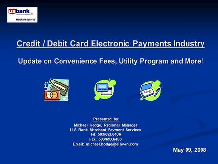 Credit / Debit Card Electronic Payments Industry Update on Convenience Fees, Utility Program and More! Presented by: Presented by: Michael Hodge, Regional.