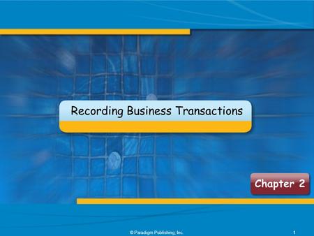 Recording Business Transactions © Paradigm Publishing, Inc.1 Chapter 2.