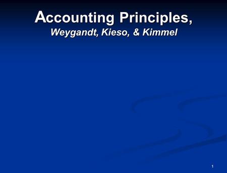 1 A ccounting Principles, Weygandt, Kieso, & Kimmel.