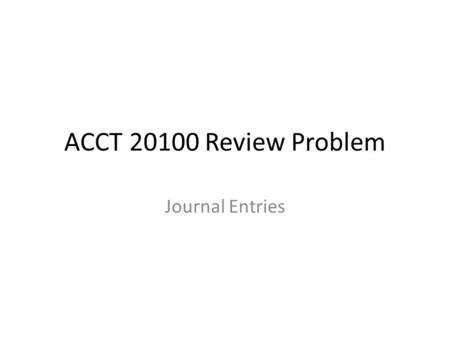 ACCT 20100 Review Problem Journal Entries.