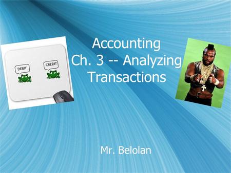 Accounting Ch. 3 -- Analyzing Transactions Mr. Belolan.
