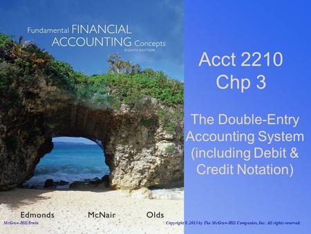 Acct 2210 Chp 3 The Double-Entry Accounting System (including Debit & Credit Notation) McGraw-Hill/Irwin Copyright © 2013 by The McGraw-Hill Companies,
