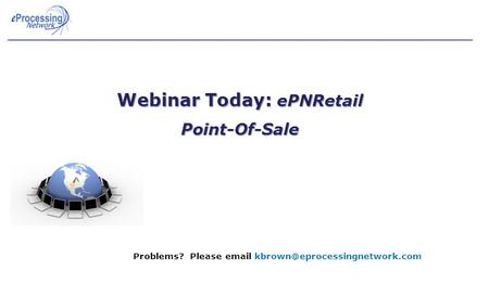 Problems? Please  Webinar Today: ePNRetail Point-Of-Sale.