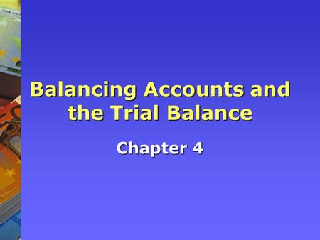 Balancing Accounts and the Trial Balance Chapter 4.