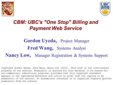 1 CBM: UBC's One Stop Billing and Payment Web Service Gordon Uyeda, Project Manager Fred Wang, Systems Analyst Nancy Low, Manager Registration & Systems.