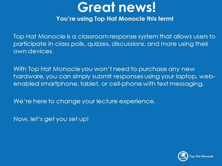 Great news! You’re using Top Hat Monocle this term! Top Hat Monocle is a classroom response system that allows users to participate in class polls, quizzes,