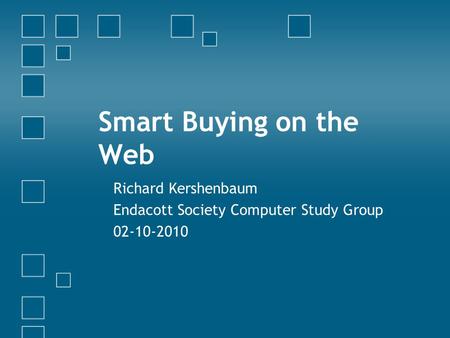 Smart Buying on the Web Richard Kershenbaum Endacott Society Computer Study Group 02-10-2010.