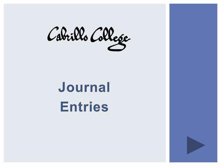  This presentation is designed to provide you information about Journal Entries  You can advance to the next screen at any time by hitting the forward.