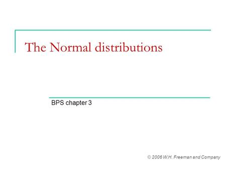 The Normal distributions BPS chapter 3 © 2006 W.H. Freeman and Company.
