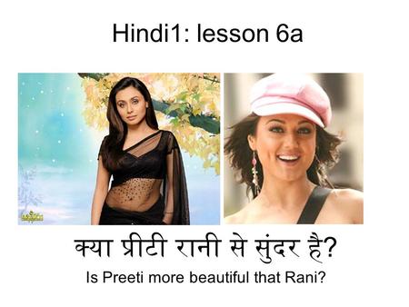 Hindi1: lesson 6a क्या प्रीटी रानी से सुंदर है? Is Preeti more beautiful that Rani?