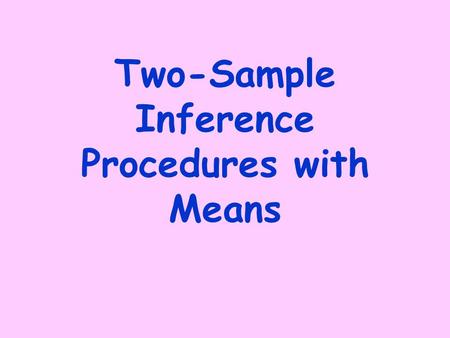 Two-Sample Inference Procedures with Means. Remember: We will be intereste d in the differen ce of means, so we will use this to find standard error.