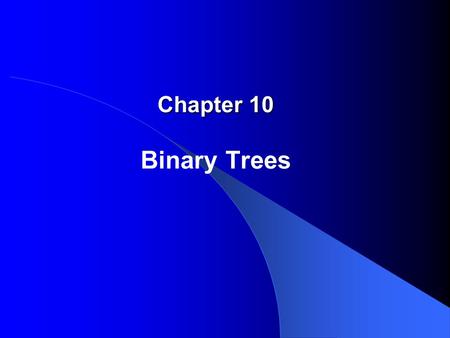 Chapter 10 Binary Trees.