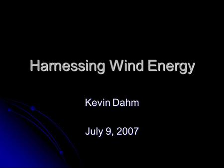 Harnessing Wind Energy Kevin Dahm July 9, 2007. Sailboats The sail dates back to at least 4000 B.C., when Egyptians developed square papyrus sails.
