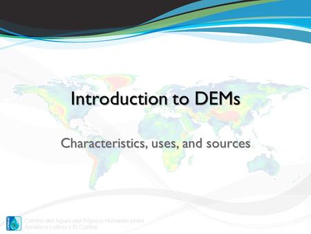 Characteristics, uses, and sources Introduction to DEMs.