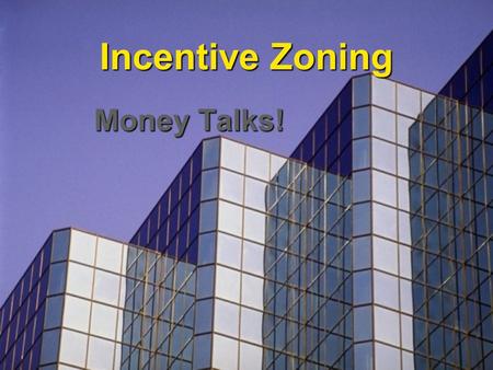 Incentive Zoning Money Talks!. 2 Seattle wanted... Developers to design projects to achieve certain public objectives – –Public open space –Mixed use.