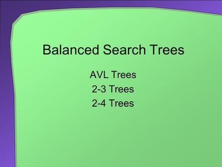Balanced Search Trees AVL Trees 2-3 Trees 2-4 Trees.