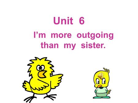 Unit 6 I’m more outgoing than my sister. short tall.
