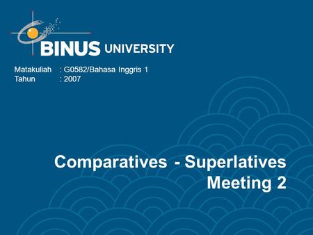 Comparatives - Superlatives Meeting 2 Matakuliah: G0582/Bahasa Inggris 1 Tahun: 2007.