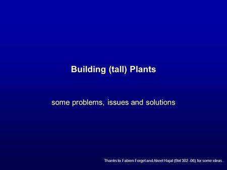 Building (tall) Plants some problems, issues and solutions Thanks to Fabien Forget and Akeel Hajat (Bot 302 -06) for some ideas..