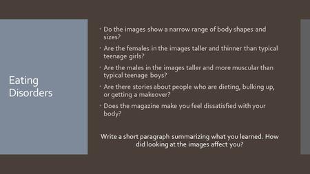 Eating Disorders Do the images show a narrow range of body shapes and sizes? Are the females in the images taller and thinner than typical teenage girls?