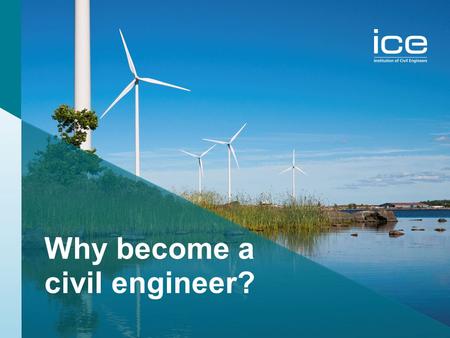 Institution of Civil Engineers Why become a civil engineer?