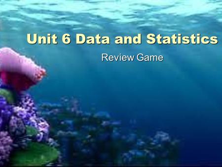 Unit 6 Data and Statistics Review Game. Please select a Team. 1. 2. 3. 4. 5. 1.Nemo 2.Dory 3.Bruce 4.Squirt 5.Jacques.