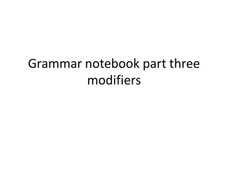 Grammar notebook part three modifiers. Adjectives.