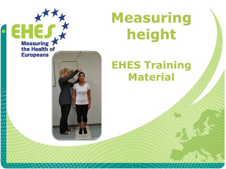 Measuring height EHES Training Material. Exclusion criteria Height is not measured if participant is immobile or in a wheelchair has severe difficulties.