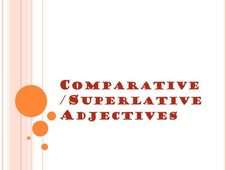 C OMPARATIVE /S UPERLATIVE A DJECTIVES. C OMPARATIVE A DJECTIVE The comparative form of an adjective compares two things or people. My sister is mean.