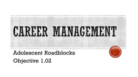 Adolescent Roadblocks Objective 1.02.  Adolescence: Adolescence describes the teenage years between 13 and 19 and can be considered the transitional.