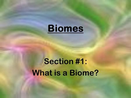 Biomes Section #1: What is a Biome?. Biomes of the World.