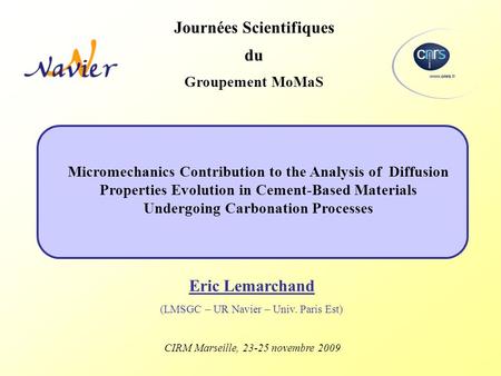 Micromechanics Contribution to the Analysis of Diffusion Properties Evolution in Cement-Based Materials Undergoing Carbonation Processes Journées Scientifiques.