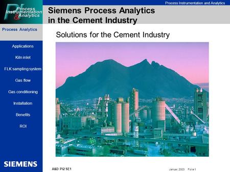 Bereichskennung oder Produktname Process Instrumentation and Analytics Januar, 2003 Folie 1 A&D PI2 SE1 Siemens Process Analytics in the Cement Industry.