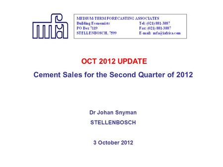 OCT 2012 UPDATE Cement Sales for the Second Quarter of 2012 Dr Johan Snyman STELLENBOSCH 3 October 2012.