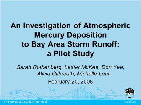 An Investigation of Atmospheric Mercury Deposition to Bay Area Storm Runoff: a Pilot Study Sarah Rothenberg, Lester McKee, Don Yee, Alicia Gilbreath, Michelle.