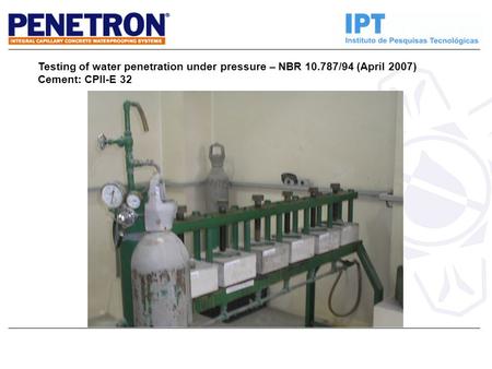 Testing of water penetration under pressure – NBR 10.787/94 (April 2007) Cement: CPII-E 32.