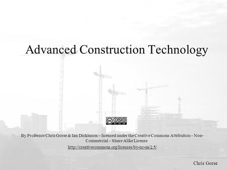 Chris Gorse Advanced Construction Technology By Professor Chris Gorse & Ian Dickinson – licensed under the Creative Commons Attribution – Non- Commercial.