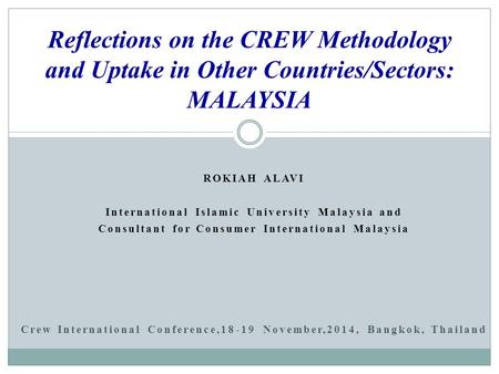 ROKIAH ALAVI International Islamic University Malaysia and Consultant for Consumer International Malaysia Crew International Conference,18-19 November,2014,