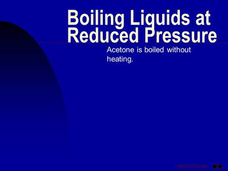 Jump to first page Boiling Liquids at Reduced Pressure Acetone is boiled without heating.