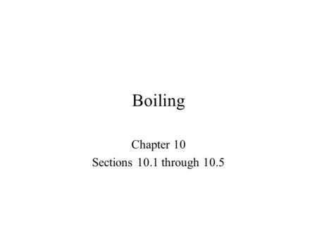 Boiling Chapter 10 Sections 10.1 through 10.5. General Considerations Boiling is associated with transformation of liquid to vapor at a solid/liquid interface.