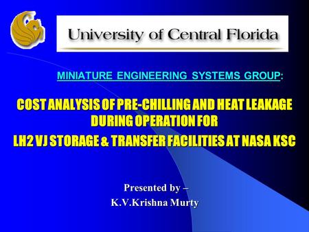 MINIATURE ENGINEERING SYSTEMS GROUP: MINIATURE ENGINEERING SYSTEMS GROUP: COST ANALYSIS OF PRE-CHILLING AND HEAT LEAKAGE DURING OPERATION FOR LH2 VJ STORAGE.