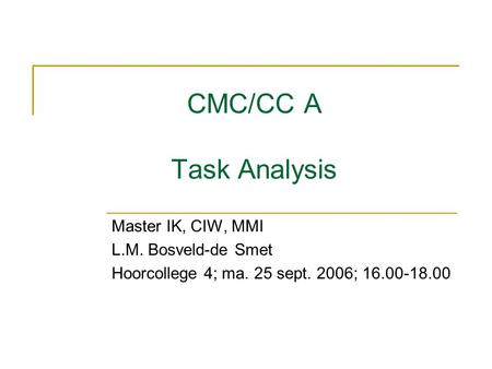 CMC/CC A Task Analysis Master IK, CIW, MMI L.M. Bosveld-de Smet Hoorcollege 4; ma. 25 sept. 2006; 16.00-18.00.