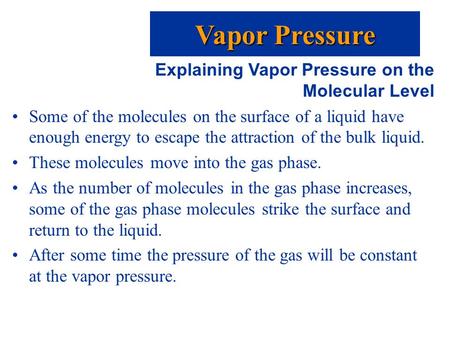 Explaining Vapor Pressure on the Molecular Level Some of the molecules on the surface of a liquid have enough energy to escape the attraction of the bulk.