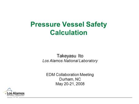 Pressure Vessel Safety Calculation Takeyasu Ito Los Alamos National Laboratory EDM Collaboration Meeting Durham, NC May 20-21, 2008.