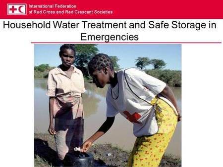 Household Water Treatment and Safe Storage in Emergencies.