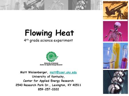 Flowing Heat Matt Weisenberger, University of Kentucky, Center for Applied Energy Research 2540 Research Park Dr., Lexington,